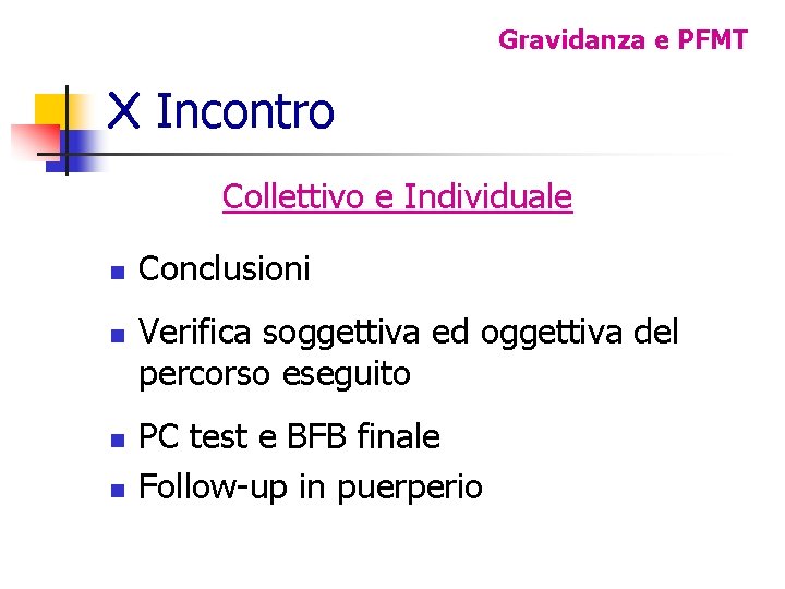 Gravidanza e PFMT X Incontro Collettivo e Individuale n n Conclusioni Verifica soggettiva ed