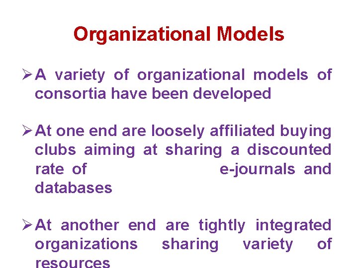 Organizational Models Ø A variety of organizational models of consortia have been developed Ø