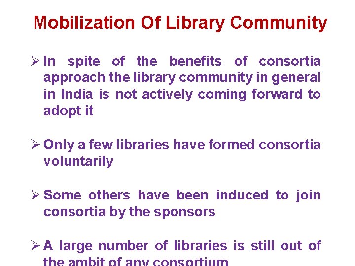 Mobilization Of Library Community Ø In spite of the benefits of consortia approach the