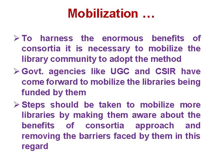 Mobilization … Ø To harness the enormous benefits of consortia it is necessary to