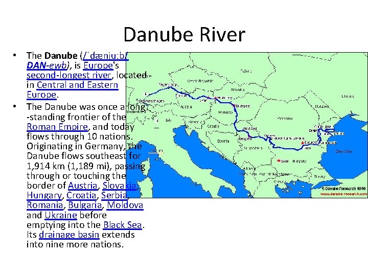 Danube River • The Danube (/ˈdænjuːb/ DAN-ewb), is Europe's second-longest river, located in Central Danube River • The Danube (/ˈdænjuːb/ DAN-ewb), is Europe's second-longest river, located in Central