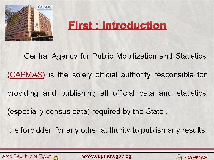 First : Introduction Central Agency for Public Mobilization and Statistics (CAPMAS) is the solely