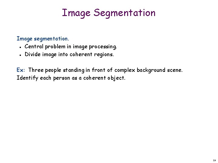 Image Segmentation Image segmentation. Central problem in image processing. Divide image into coherent regions.