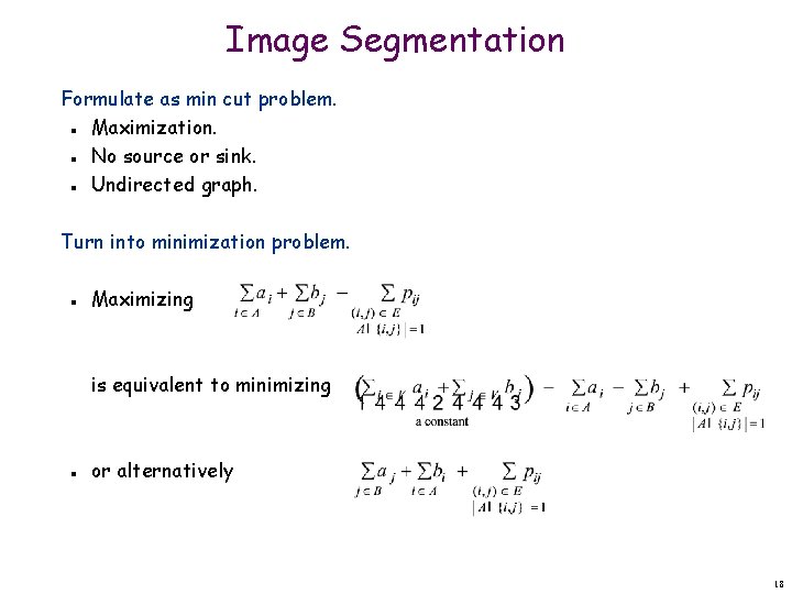 Image Segmentation Formulate as min cut problem. Maximization. No source or sink. Undirected graph.