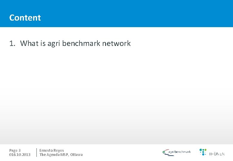 Content 1. What is agri benchmark network Page 3 016. 10. 2013 Ernesto Reyes