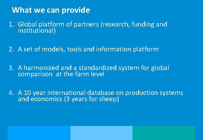 What we can provide 1. Global platform of partners (research, funding and institutional) 2.