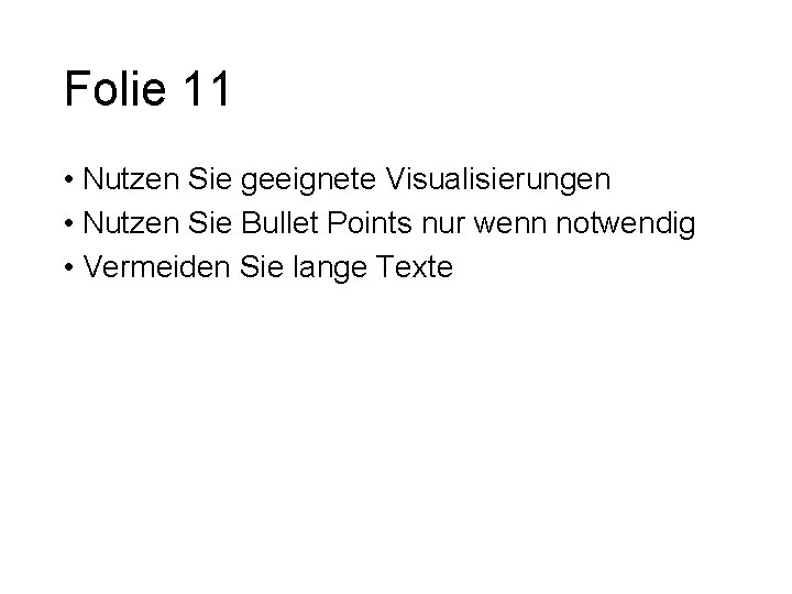 Folie 11 • Nutzen Sie geeignete Visualisierungen • Nutzen Sie Bullet Points nur wenn