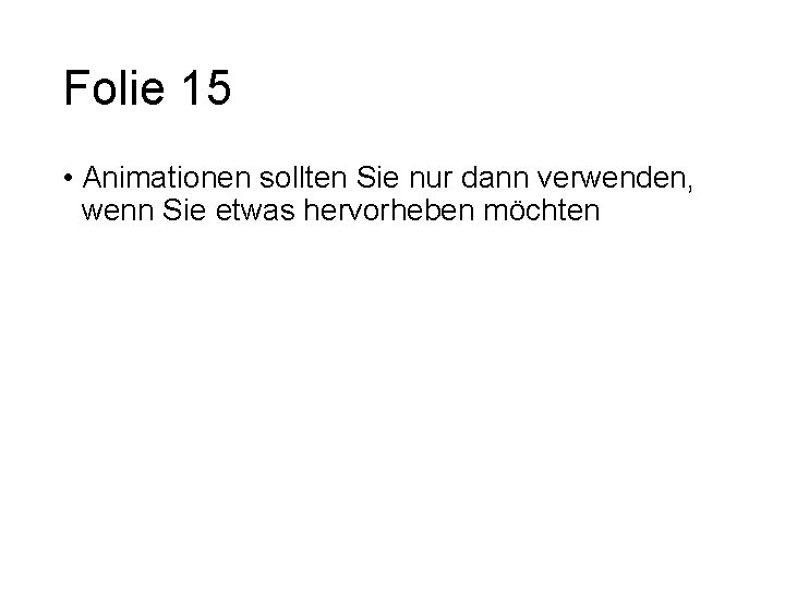 Folie 15 • Animationen sollten Sie nur dann verwenden, wenn Sie etwas hervorheben möchten