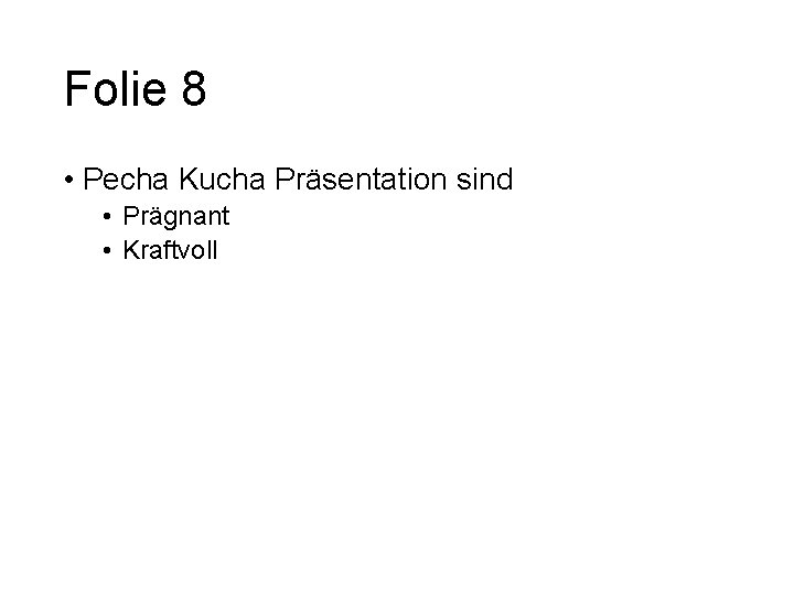 Folie 8 • Pecha Kucha Präsentation sind • Prägnant • Kraftvoll 