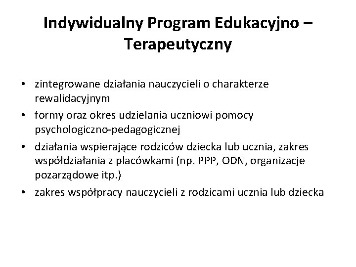 Indywidualny Program Edukacyjno – Terapeutyczny • zintegrowane działania nauczycieli o charakterze rewalidacyjnym • formy