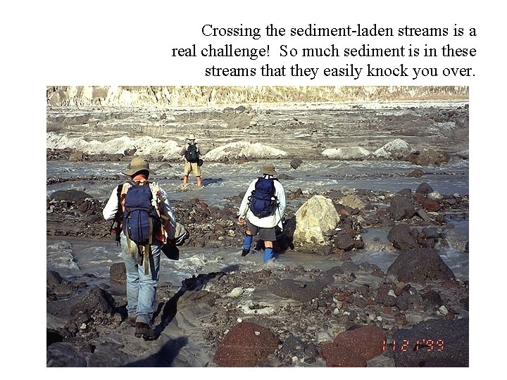 Crossing the sediment-laden streams is a real challenge! So much sediment is in these