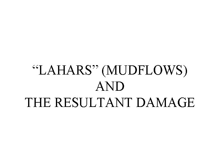 “LAHARS” (MUDFLOWS) AND THE RESULTANT DAMAGE 
