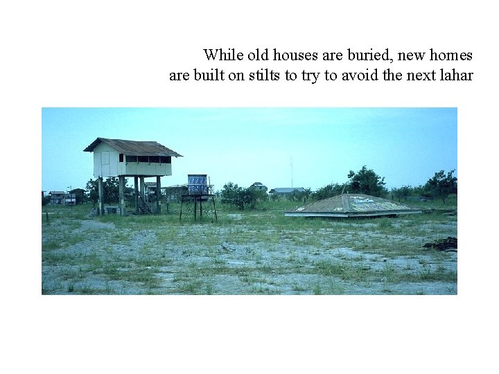 While old houses are buried, new homes are built on stilts to try to