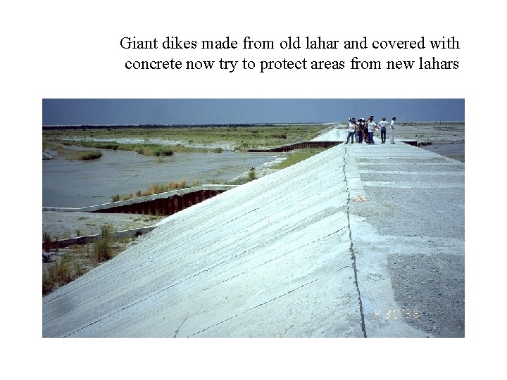 Giant dikes made from old lahar and covered with concrete now try to protect