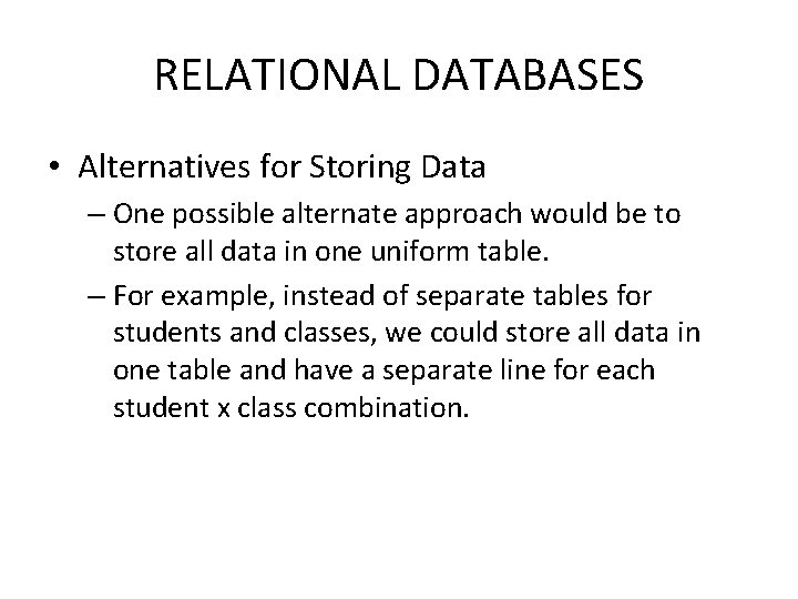 RELATIONAL DATABASES • Alternatives for Storing Data – One possible alternate approach would be