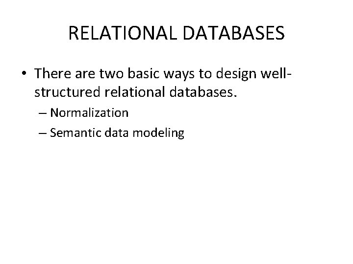 RELATIONAL DATABASES • There are two basic ways to design wellstructured relational databases. –