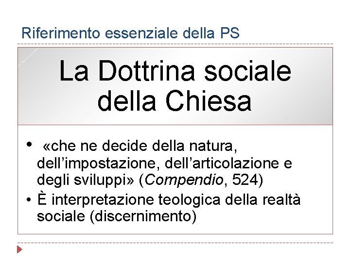 Riferimento essenziale della PS La Dottrina sociale della Chiesa • «che ne decide della