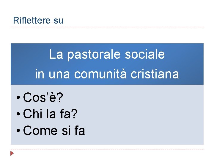 Riflettere su La pastorale sociale in una comunità cristiana • Cos’è? • Chi la