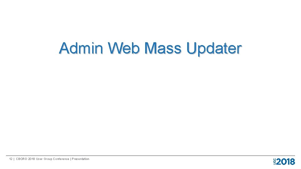 Admin Web Mass Updater 12 | CBORD 2018 User Group Conference | Presentation 