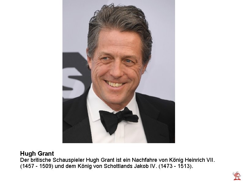 Hugh Grant Der britische Schauspieler Hugh Grant ist ein Nachfahre von König Heinrich VII.