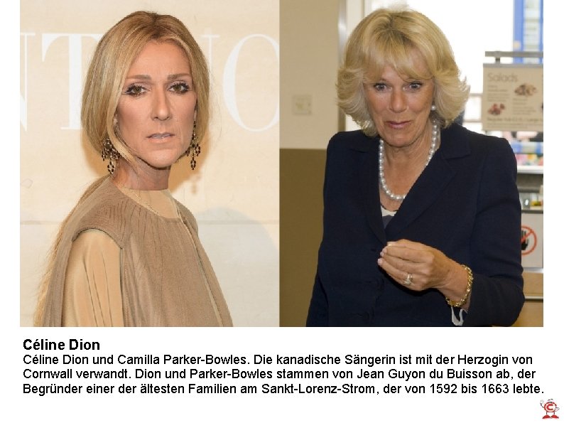 Céline Dion und Camilla Parker-Bowles. Die kanadische Sängerin ist mit der Herzogin von Cornwall