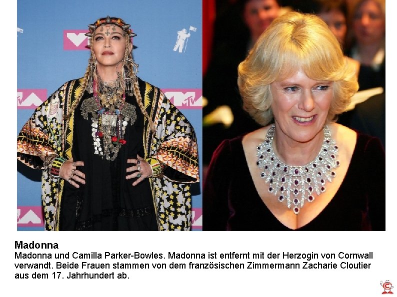 Madonna und Camilla Parker-Bowles. Madonna ist entfernt mit der Herzogin von Cornwall verwandt. Beide