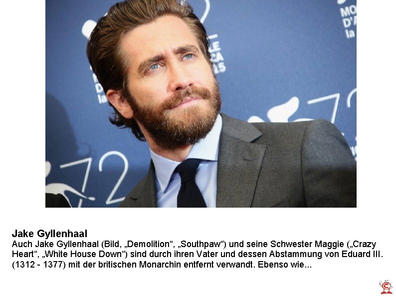Jake Gyllenhaal Auch Jake Gyllenhaal (Bild, „Demolition“, „Southpaw“) und seine Schwester Maggie („Crazy Heart“,