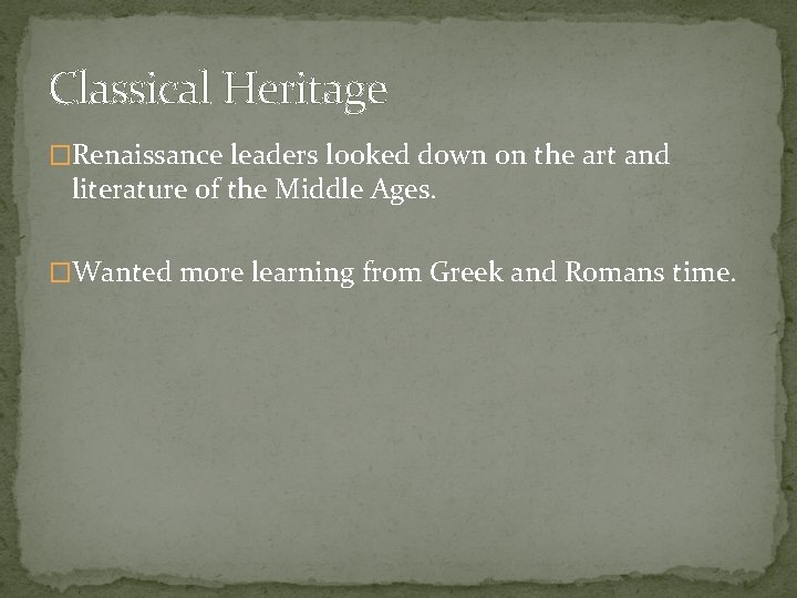 Classical Heritage �Renaissance leaders looked down on the art and literature of the Middle