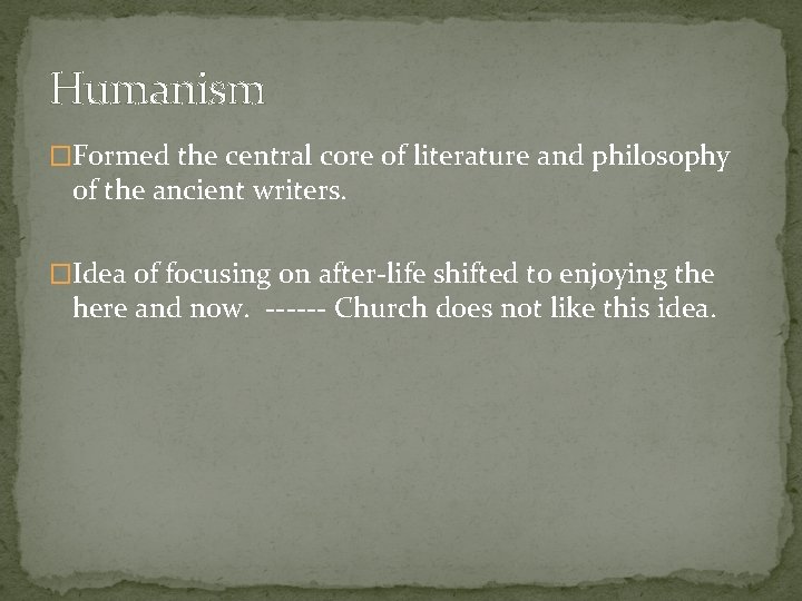 Humanism �Formed the central core of literature and philosophy of the ancient writers. �Idea