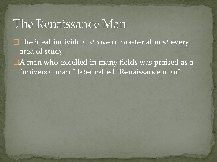 The Renaissance Man �The ideal individual strove to master almost every area of study.