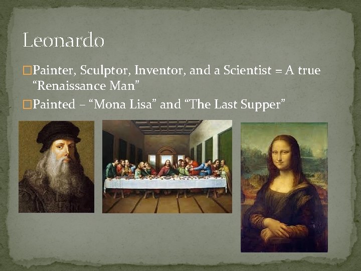 Leonardo �Painter, Sculptor, Inventor, and a Scientist = A true “Renaissance Man” �Painted –