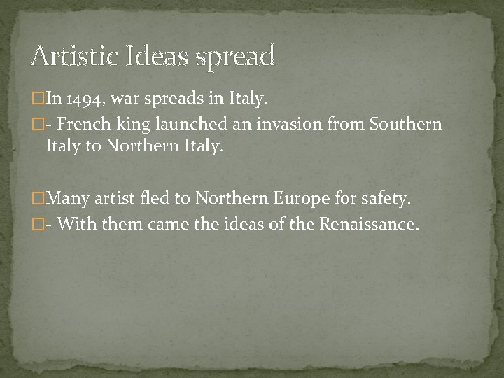 Artistic Ideas spread �In 1494, war spreads in Italy. �- French king launched an