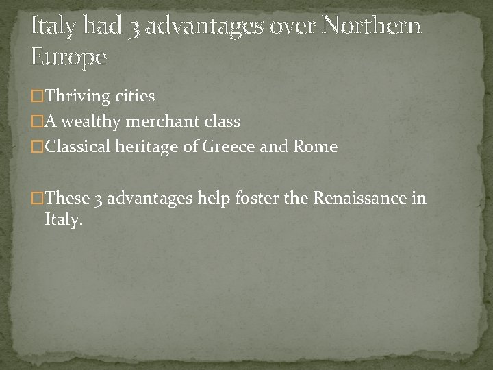 Italy had 3 advantages over Northern Europe �Thriving cities �A wealthy merchant class �Classical