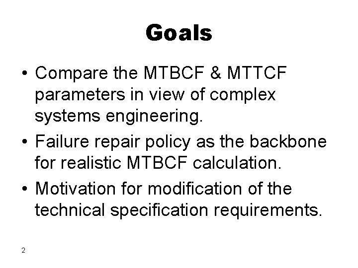 Goals • Compare the MTBCF & MTTCF parameters in view of complex systems engineering.