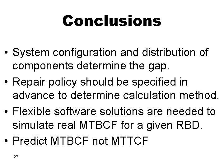 Conclusions • System configuration and distribution of components determine the gap. • Repair policy Conclusions • System configuration and distribution of components determine the gap. • Repair policy