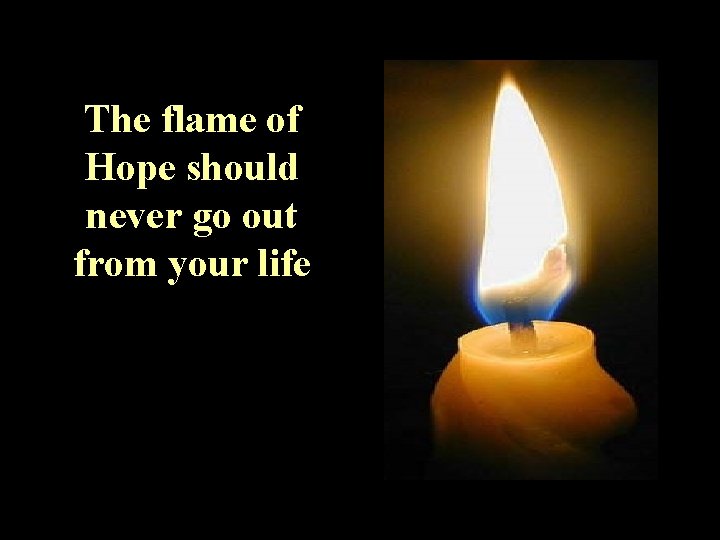 The flame of Hope should never go out from your life 