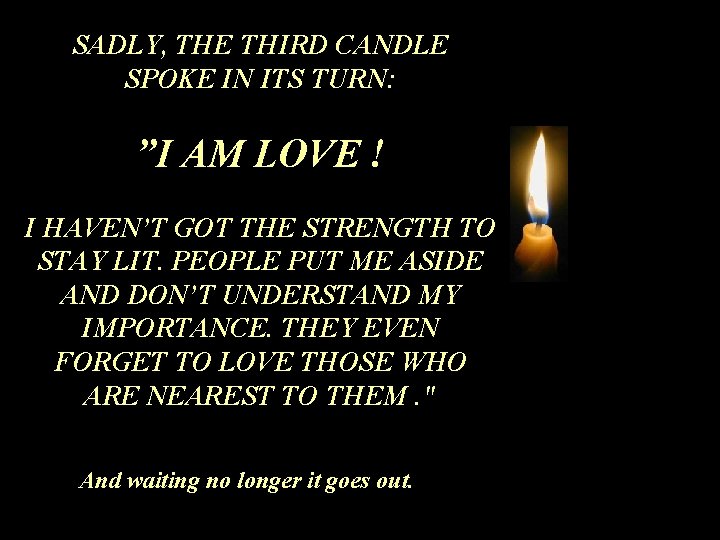 SADLY, THE THIRD CANDLE SPOKE IN ITS TURN: ”I AM LOVE ! I HAVEN’T