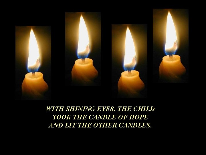 WITH SHINING EYES, THE CHILD TOOK THE CANDLE OF HOPE AND LIT THE OTHER