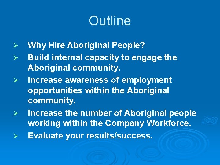 Outline Ø Ø Ø Why Hire Aboriginal People? Build internal capacity to engage the