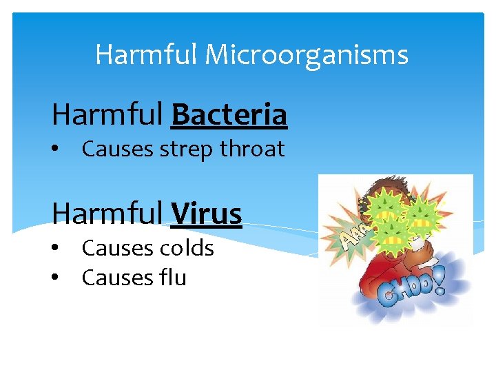 Harmful Microorganisms Harmful Bacteria • Causes strep throat Harmful Virus • Causes colds •