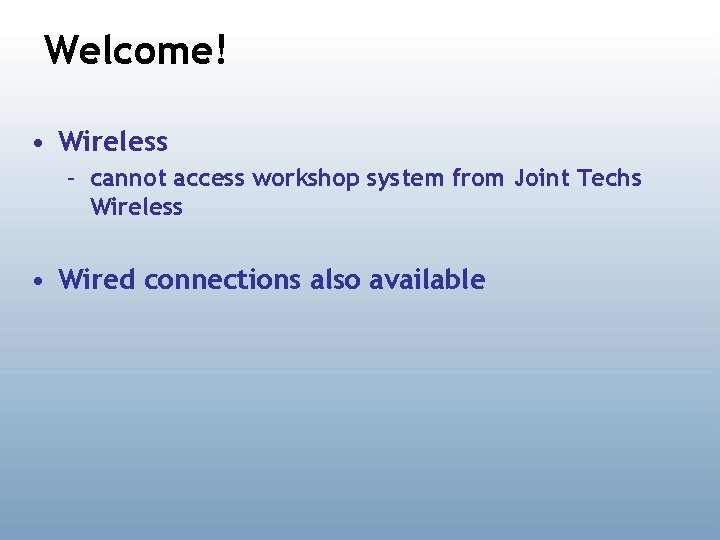 Welcome! • Wireless – cannot access workshop system from Joint Techs Wireless • Wired