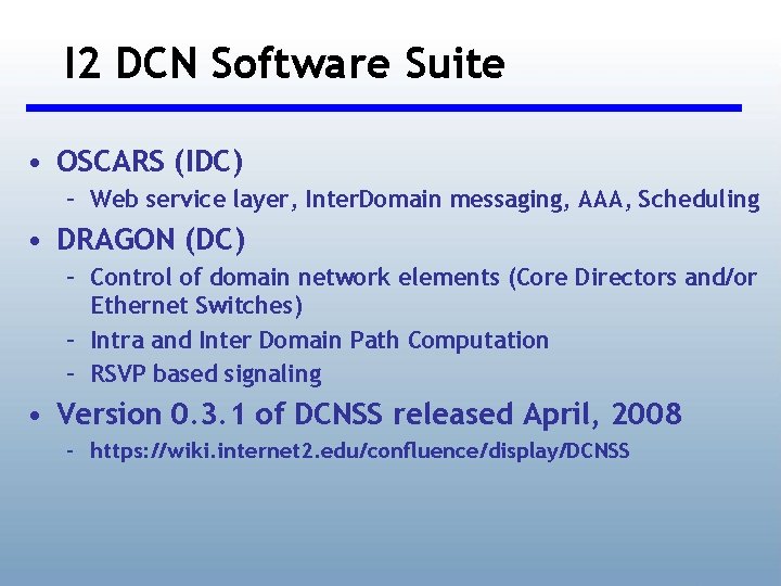 I 2 DCN Software Suite • OSCARS (IDC) – Web service layer, Inter. Domain