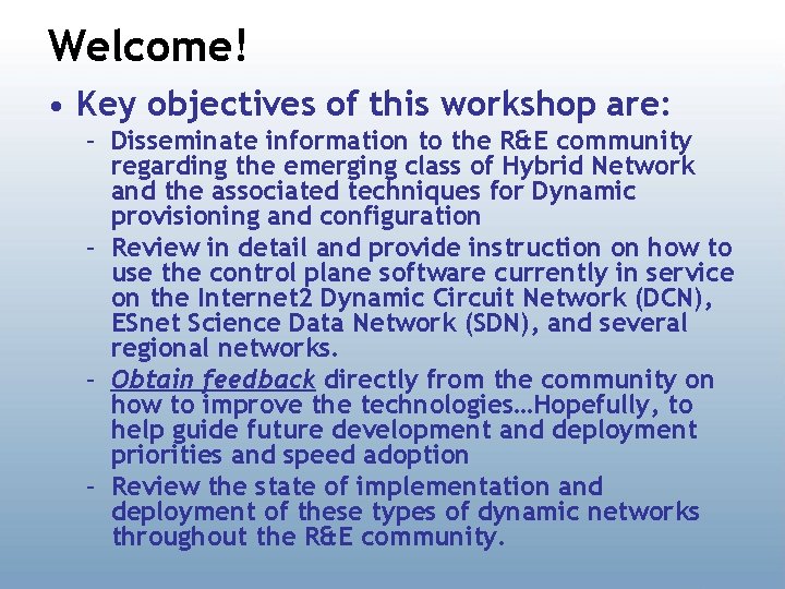 Welcome! • Key objectives of this workshop are: – Disseminate information to the R&E