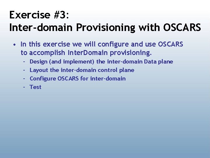 Exercise #3: Inter-domain Provisioning with OSCARS • In this exercise we will configure and