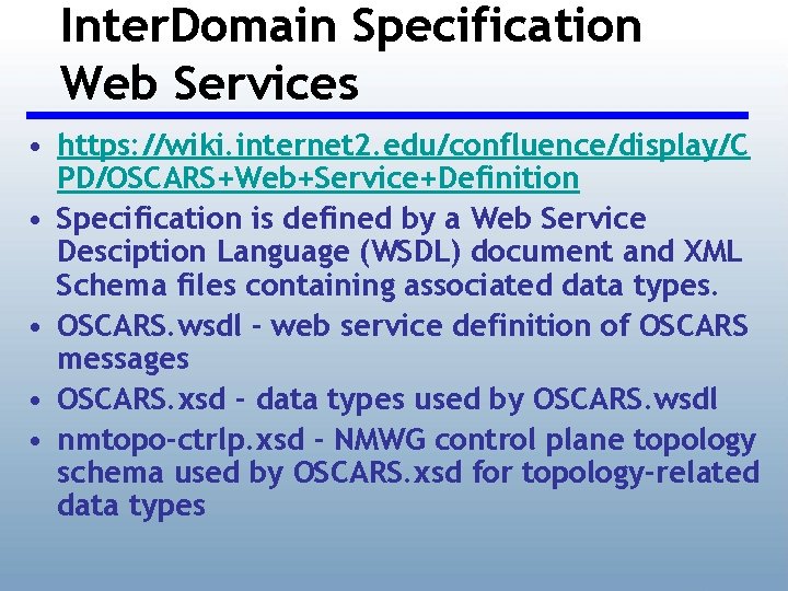 Inter. Domain Specification Web Services • https: //wiki. internet 2. edu/confluence/display/C PD/OSCARS+Web+Service+Definition • Specification