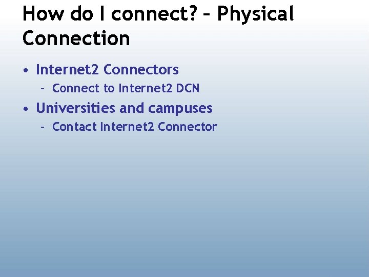 How do I connect? – Physical Connection • Internet 2 Connectors – Connect to