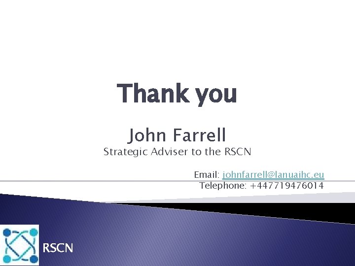 Thank you John Farrell Strategic Adviser to the RSCN Email: johnfarrell@lanuaihc. eu Telephone: +447719476014