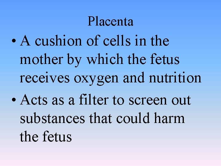 Placenta • A cushion of cells in the mother by which the fetus receives