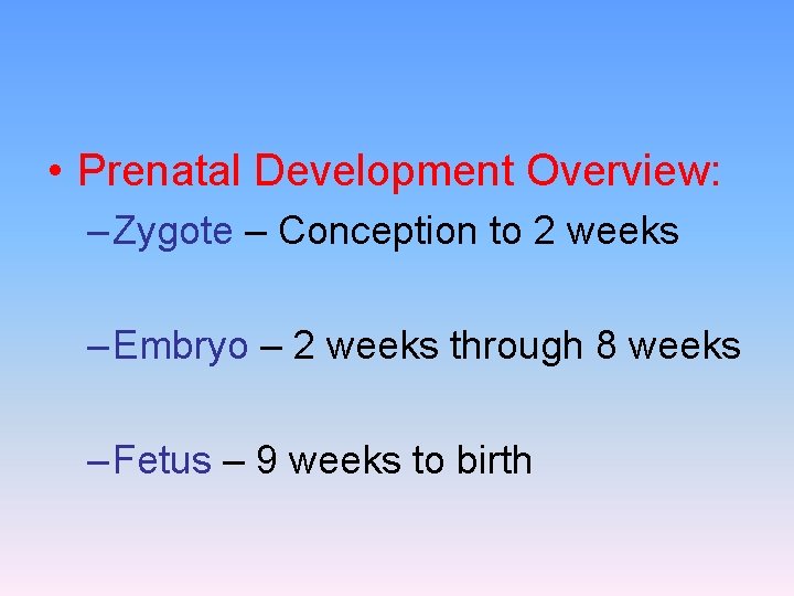  • Prenatal Development Overview: – Zygote – Conception to 2 weeks – Embryo