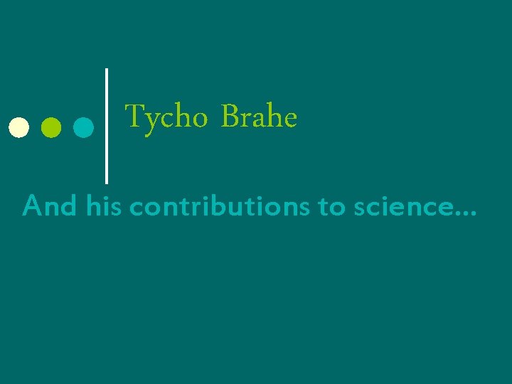 Tycho Brahe And his contributions to science… 